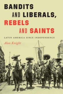 Bandits and Liberals, Rebels and Saints : Latin America since Independence