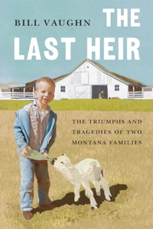 Last Heir : The Triumphs and Tragedies of Two Montana Families