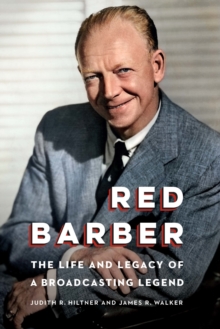 Red Barber : The Life and Legacy of a Broadcasting Legend