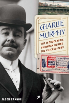 Charlie Murphy : The Iconoclastic Showman behind the Chicago Cubs