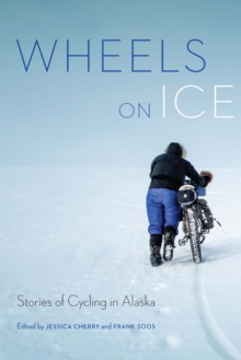 Wheels on Ice : Stories of Cycling in Alaska