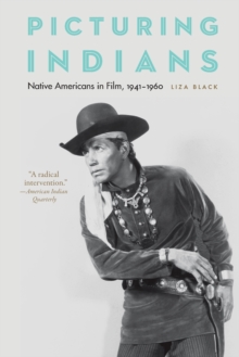 Picturing Indians : Native Americans in Film, 1941-1960