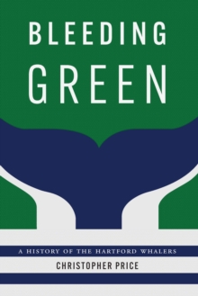 Bleeding Green : A History of the Hartford Whalers