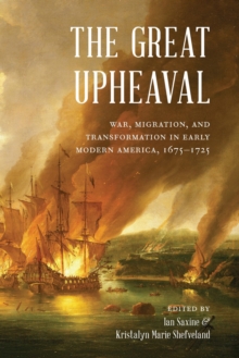 The Great Upheaval : War, Migration, and Transformation in Early Modern America, 16751725