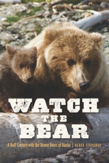 Watch the Bear : A Half Century with the Brown Bears of Alaska