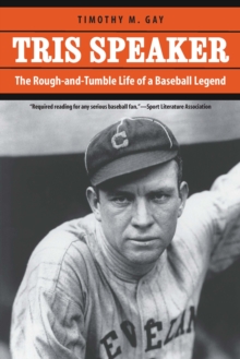 Tris Speaker : The Rough-and-Tumble Life of a Baseball Legend