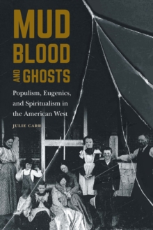 Mud, Blood, and Ghosts : Populism, Eugenics, and Spiritualism in the American West