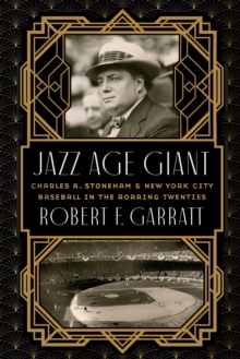 Jazz Age Giant : Charles A. Stoneham and New York City Baseball in the Roaring Twenties