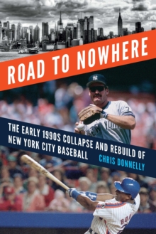 Road to Nowhere : The Early 1990s Collapse and Rebuild of New York City Baseball