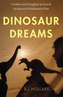 Dinosaur Dreams : A Father and Daughter in Search of America's Prehistoric Past