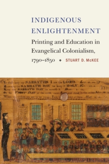 Indigenous Enlightenment : Printing and Education in Evangelical Colonialism, 1790-1850