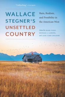 Wallace Stegner's Unsettled Country : Ruin, Realism, and Possibility in the American West