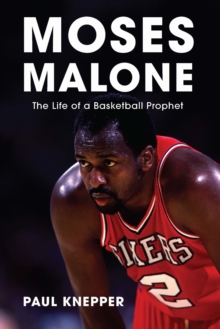Moses Malone : The Life of a Basketball Prophet