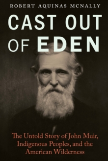 Cast Out of Eden : The Untold Story of John Muir, Indigenous Peoples, and the American Wilderness