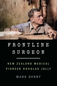 Frontline Surgeon : New Zealand Medical Pioneer Douglas Jolly