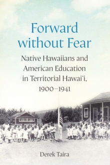 Forward without Fear : Native Hawaiians and American Education in Territorial Hawai'i, 1900-1941