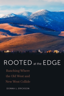 Rooted at the Edge : Ranching Where the Old West and New West Collide