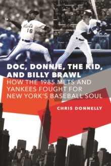 Doc, Donnie, The Kid, And Billy Brawl : How The 1985 Mets And Yankees Fought For New York's Baseball Soul