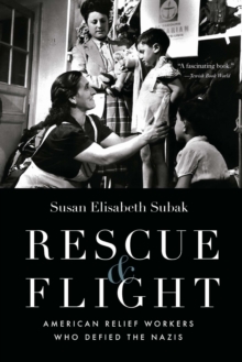 Rescue and Flight : American Relief Workers Who Defied the Nazis