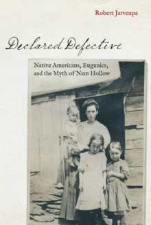 Declared Defective : Native Americans, Eugenics, and the Myth of Nam Hollow