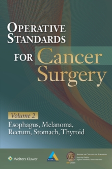 Operative Standards for Cancer Surgery : Volume II: Esophagus, Melanoma, Rectum, Stomach, Thyroid