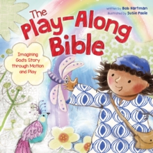 The Play-Along Bible : Imagining God's Story Through Motion and Play, Hardback Book The Play-Along Bible : Imagining God's Story Through Motion and Play, Hardback Book