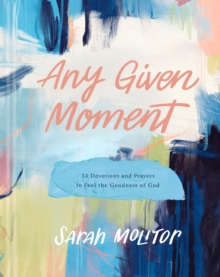 Any Given Moment : 52 Devotions and Prayers to Feel the Goodness of God