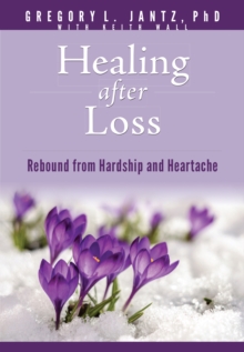 Healing After Loss : Rebound from Hardship and Heartache