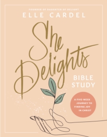 She Delights Bible Study : A Five-Week Journey to Finding Joy in Christ
