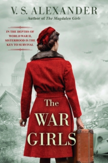 The War Girls : A WW2 Novel of Sisterhood and Survival