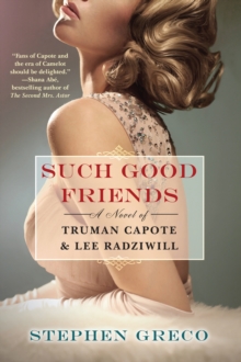 Such Good Friends : A Novel of Truman Capote & Lee Radziwill