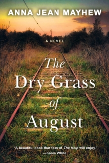 The Dry Grass of August : A Moving Southern Coming of Age Novel