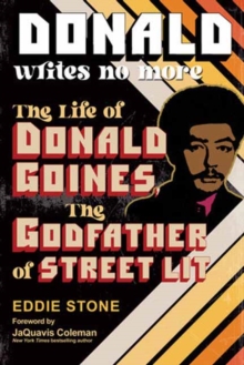 Donald Writes No More : The Life of Donald Goines, the Godfather of Street Lit