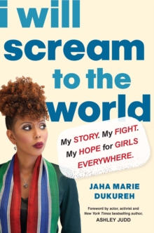 I Will Scream to the World : My Story. My Fight. My Hope for Girls Everywhere.