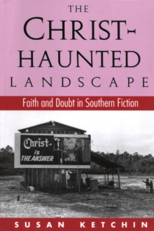 The Christ-Haunted Landscape : Faith and Doubt in Southern Fiction