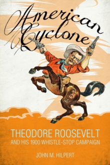 American Cyclone : Theodore Roosevelt and His 1900 Whistle-Stop Campaign