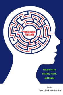 Diagnosing Folklore : Perspectives on Disability, Health, and Trauma