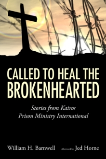 Called to Heal the Brokenhearted : Stories from Kairos Prison Ministry International