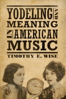 Yodeling and Meaning in American Music, Hardback Book Yodeling and Meaning in American Music, Hardback Book