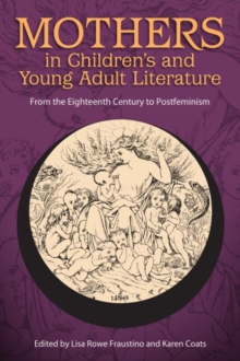 Mothers in Children's and Young Adult Literature : From the Eighteenth Century to Postfeminism, Hardback Book Mothers in Children's and Young Adult Literature : From the Eighteenth Century to Postfeminism, Hardback Book