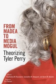 From Madea to Media Mogul : Theorizing Tyler Perry