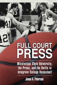 Full Court Press : Mississippi State University, the Press, and the Battle to Integrate College Basketball