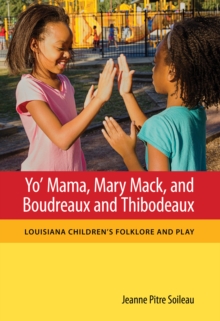 Yo' Mama, Mary Mack, and Boudreaux and Thibodeaux : Louisiana Children's Folklore and Play