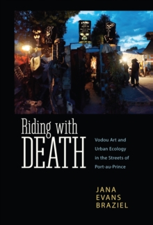 Riding with Death : Vodou Art and Urban Ecology in the Streets of Port-au-Prince