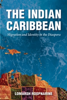 The Indian Caribbean : Migration and Identity in the Diaspora