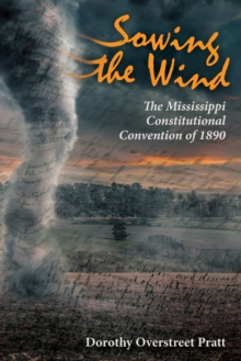 Sowing the Wind : The Mississippi Constitutional Convention of 1890