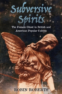 Subversive Spirits : The Female Ghost in British and American Popular Culture