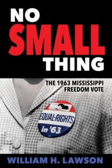 No Small Thing : The 1963 Mississippi Freedom Vote, Hardback Book No Small Thing : The 1963 Mississippi Freedom Vote, Hardback Book