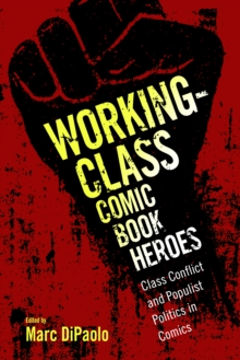 Working-Class Comic Book Heroes : Class Conflict and Populist Politics in Comics