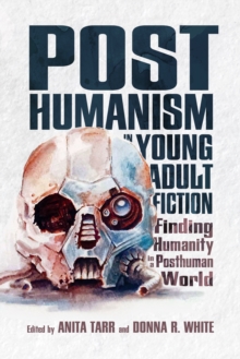 Posthumanism in Young Adult Fiction : Finding Humanity in a Posthuman World